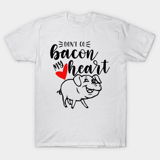 Don't Go Bacon My Heart T-Shirt by robinmooneyedesign